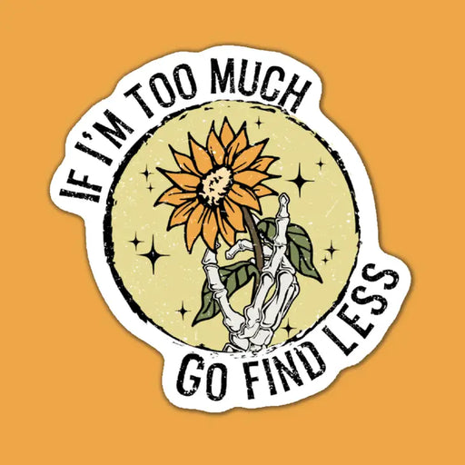 If I'M Too Much Go Find Less Skeleton Sunflower Sticker